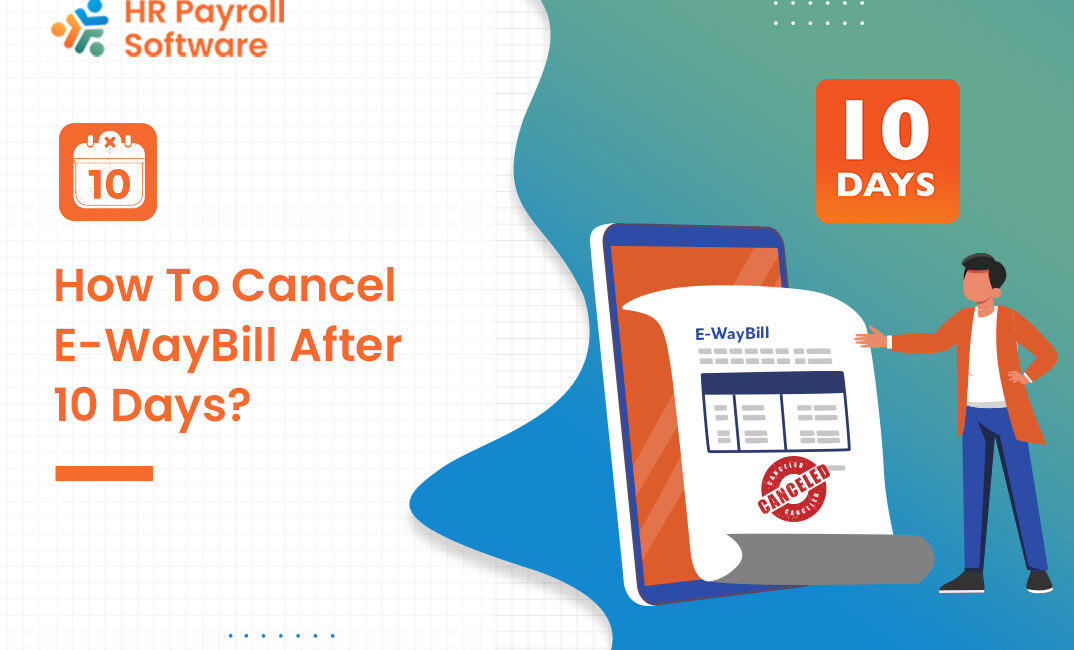 Cancel an E-Way Bill After 10 Days